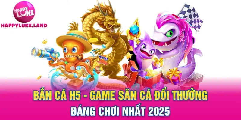 Bắn Cá H5 – Game Săn Cá Đổi Thưởng Đáng Chơi Nhất 2025