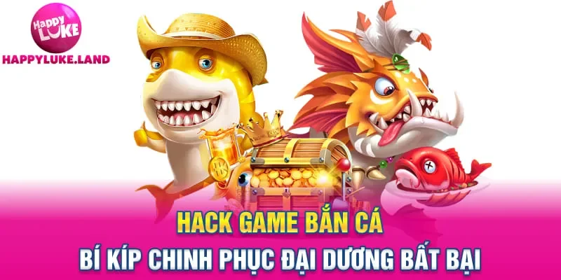 Hack Game Bắn Cá – Bí Kíp Chinh Phục Đại Dương Bất Bại